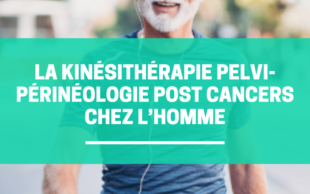 La kinésithérapie pelvi-périnéologie post cancer chez l’homme